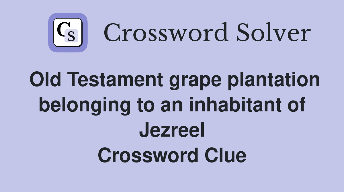 Old Testament grape plantation belonging to an inhabitant of Jezreel Crossword Clue
