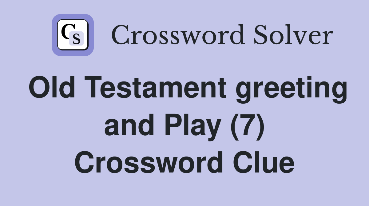 Old Testament greeting and Play (7) Crossword Clue