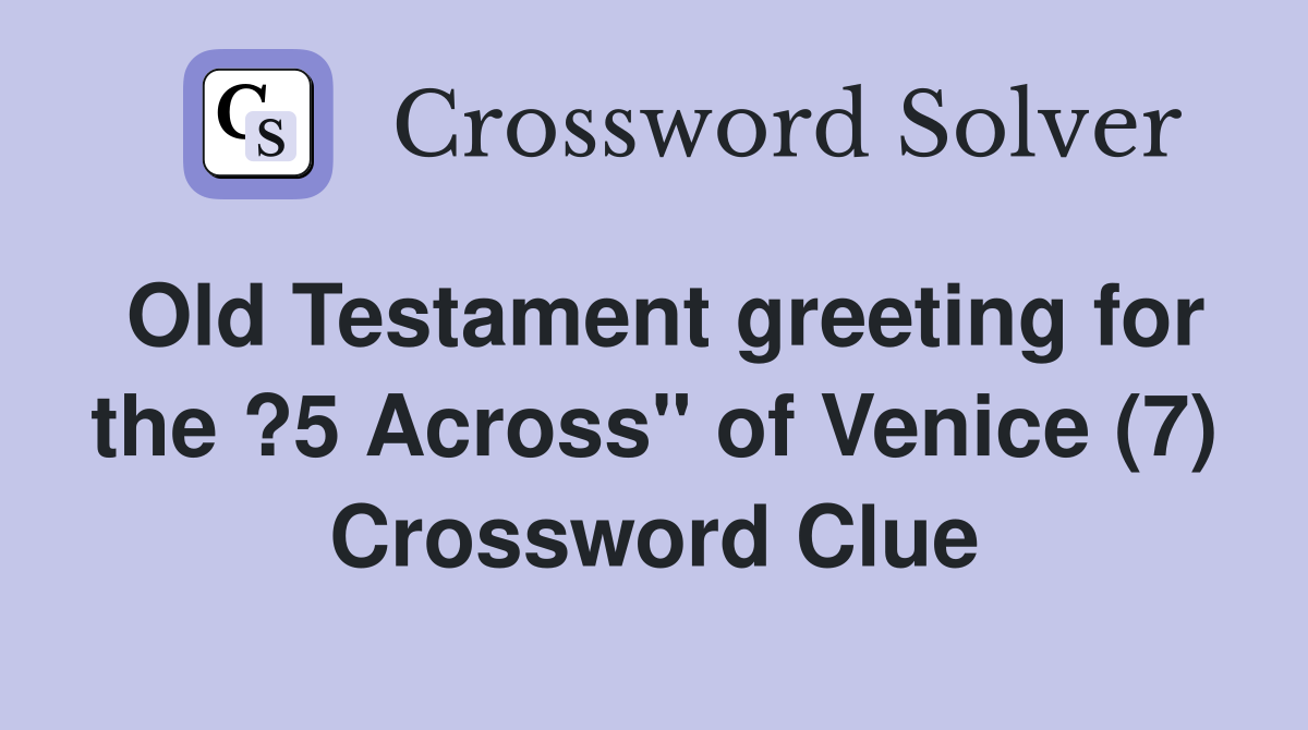 Old Testament greeting for the ?5 Across" of Venice (7) Crossword Clue