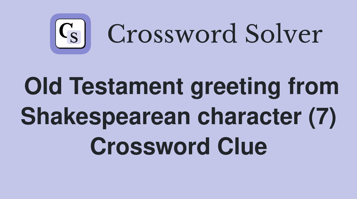 Old Testament greeting from Shakespearean character (7) Crossword Clue