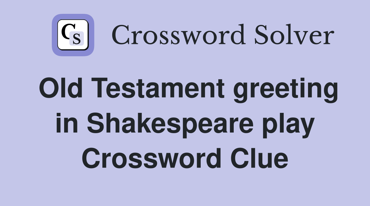 Old Testament greeting in Shakespeare play Crossword Clue