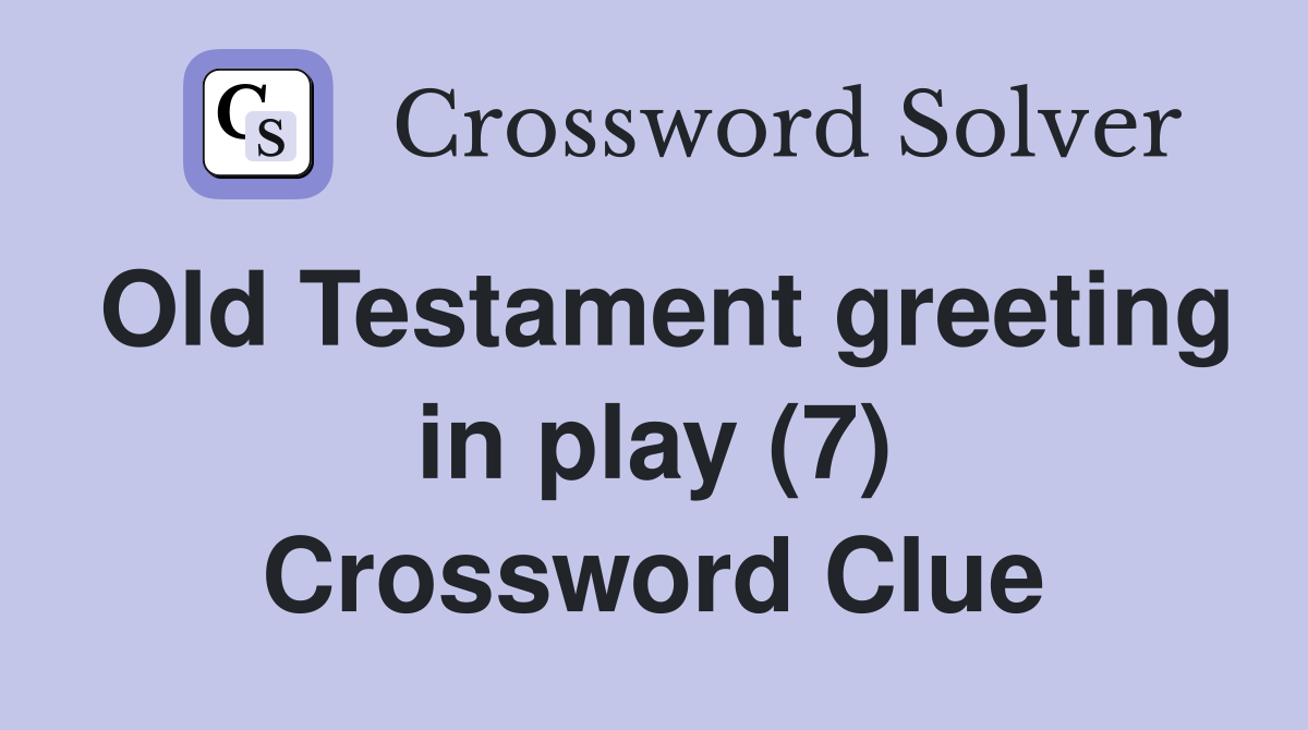 Old Testament greeting in play (7) Crossword Clue