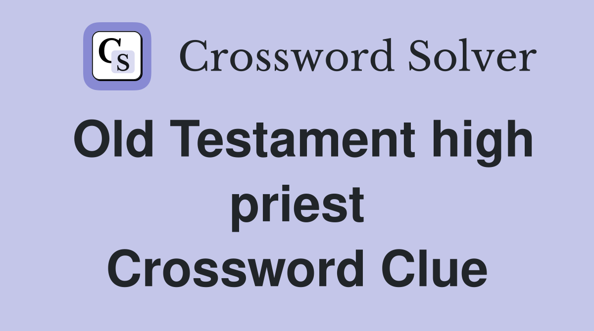 Old Testament high priest Crossword Clue