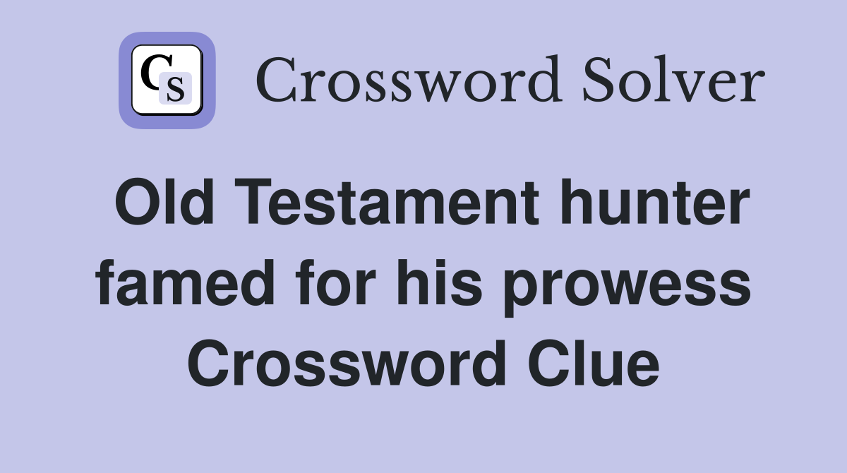 Old Testament hunter famed for his prowess Crossword Clue