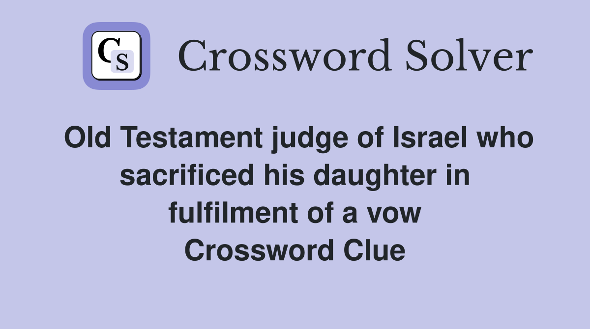 Old Testament judge of Israel who sacrificed his daughter in fulfilment of a vow Crossword Clue