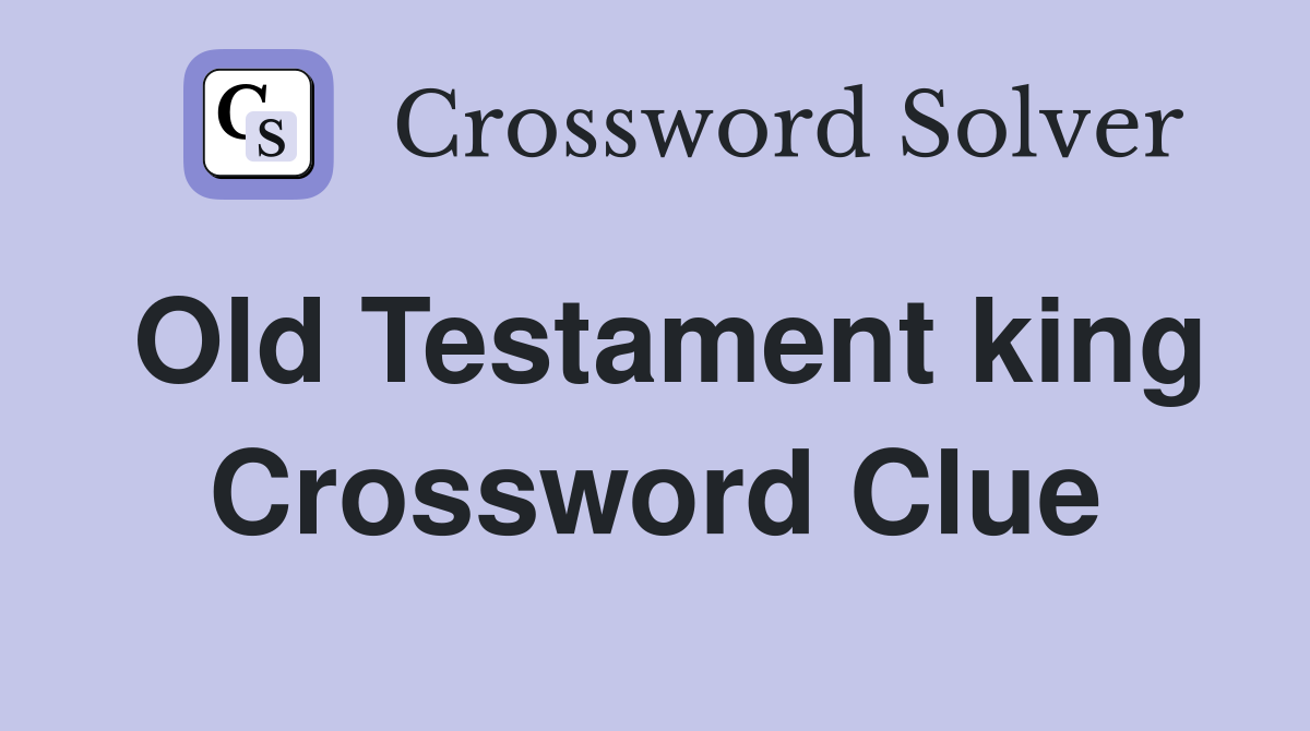 Old Testament king Crossword Clue