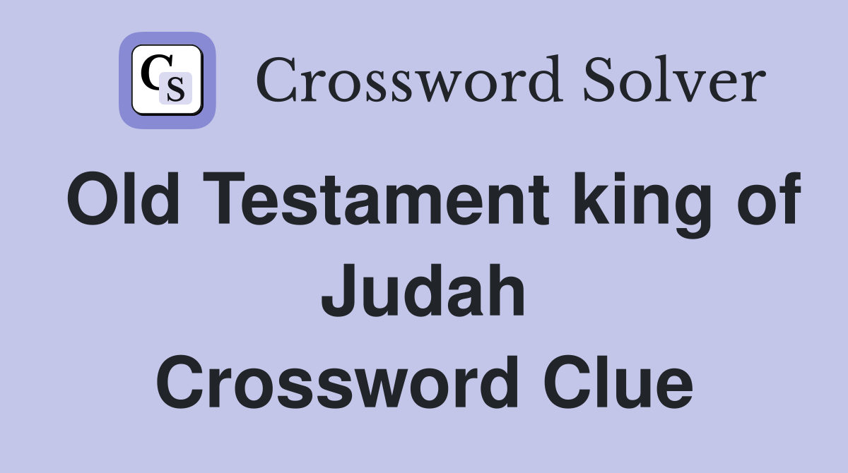 Old Testament king of Judah Crossword Clue