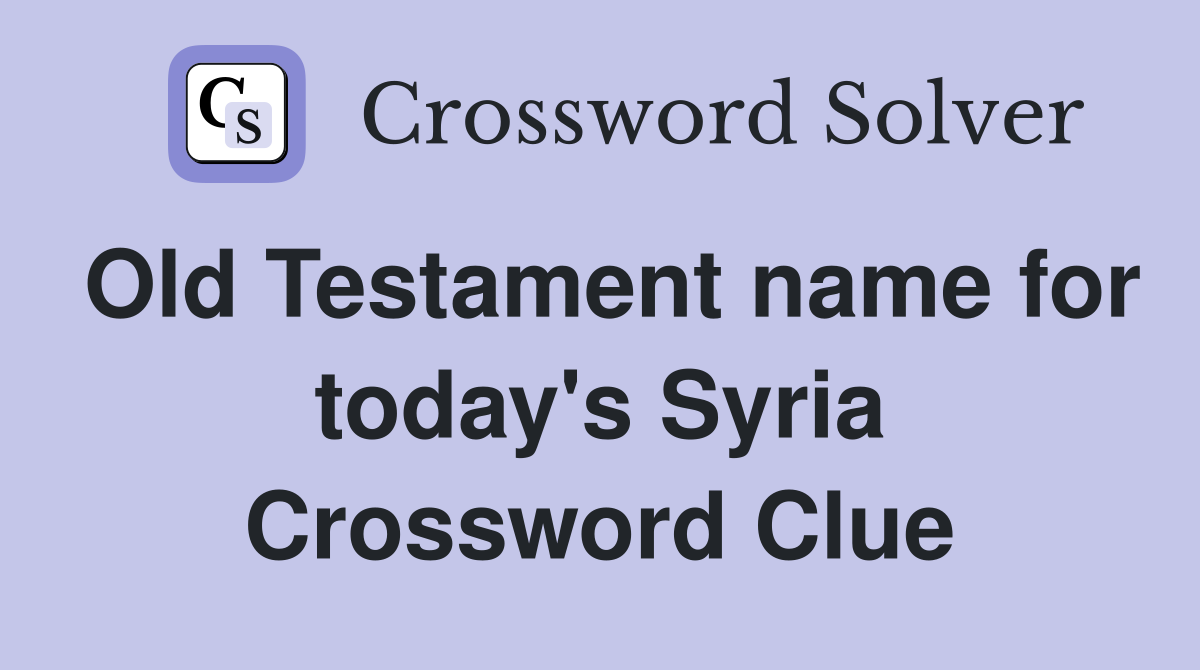 Old Testament name for today's Syria Crossword Clue