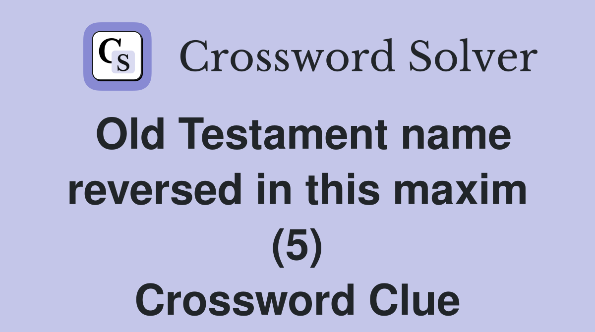 Old Testament name reversed in this maxim (5) Crossword Clue