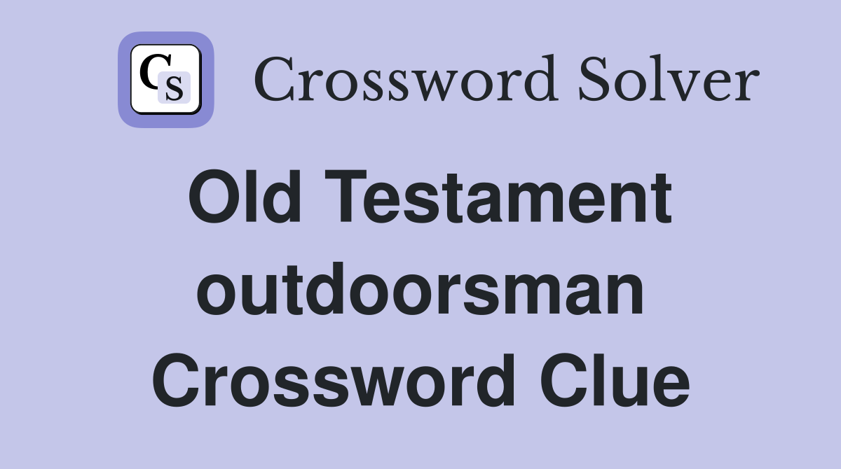 Old Testament outdoorsman Crossword Clue