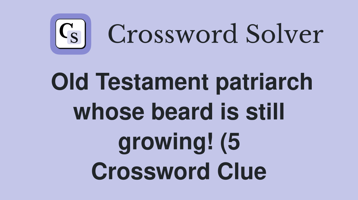 Old Testament patriarch whose beard is still growing (5) Crossword Old Testament patriarch whose beard is still growing (5) Crossword