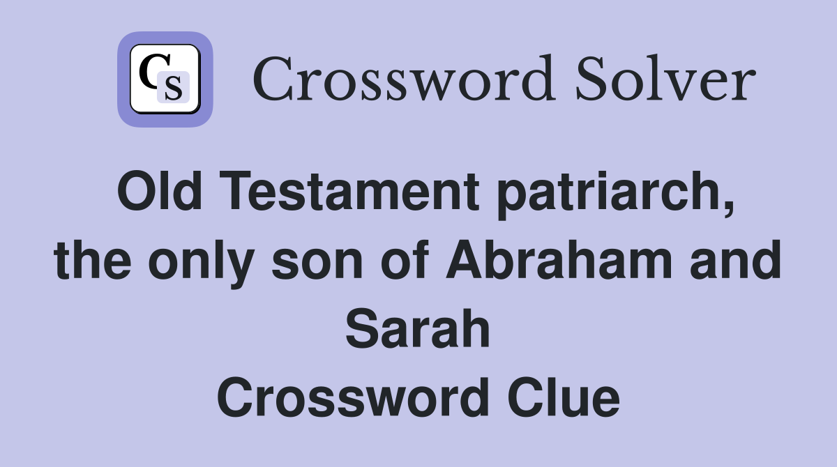 Old Testament patriarch, the only son of Abraham and Sarah Crossword Clue