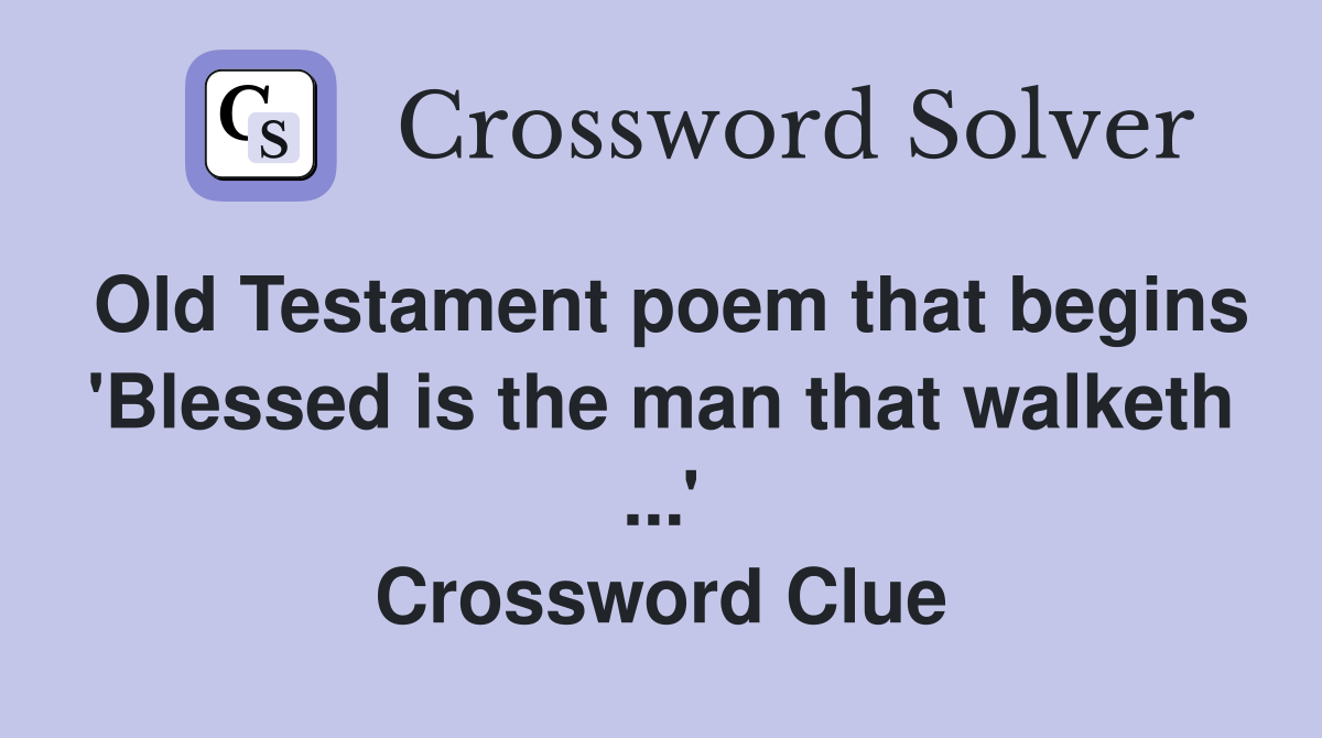 Old Testament poem that begins 'Blessed is the man that walketh ...' Crossword Clue