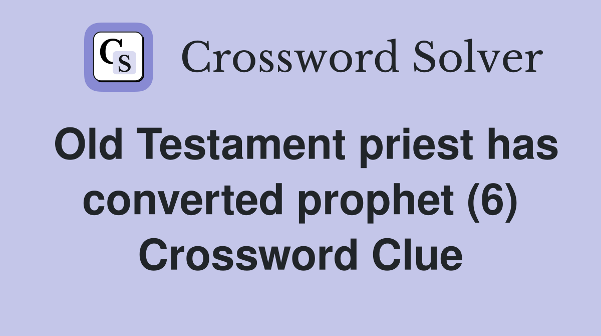 Old Testament priest has converted prophet (6) Crossword Clue
