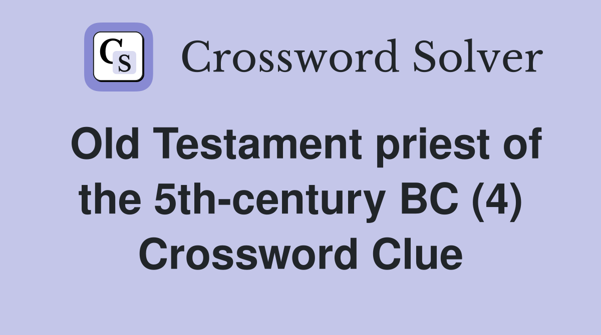 Old Testament priest of the 5th-century BC (4) Crossword Clue