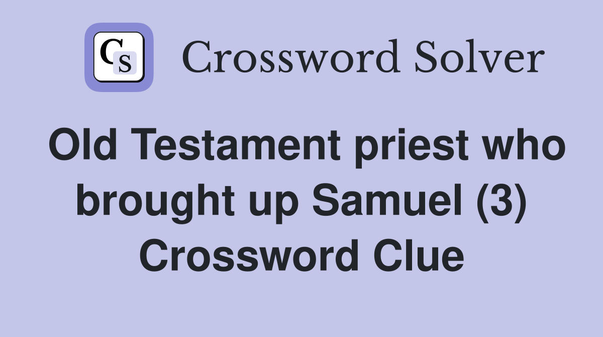 Old Testament priest who brought up Samuel (3) Crossword Clue