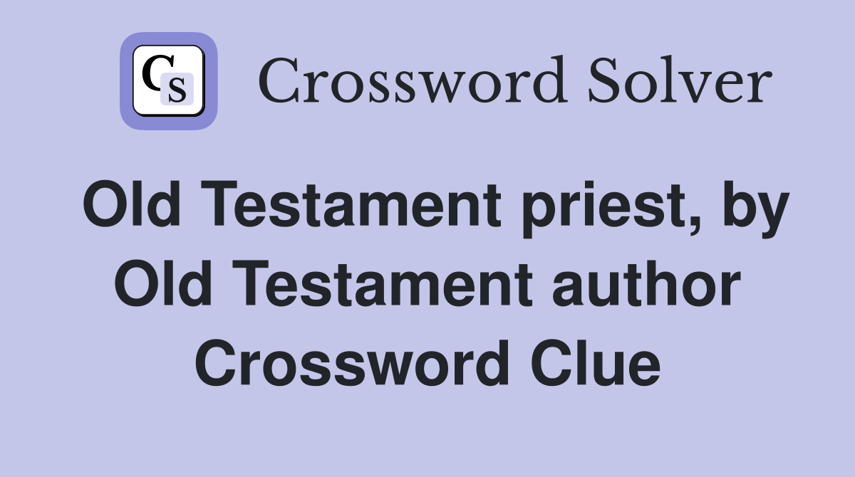Old Testament priest, by Old Testament author Crossword Clue