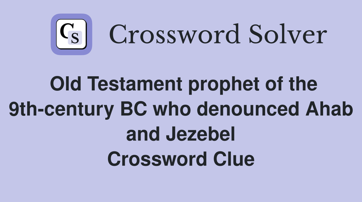 Old Testament prophet of the 9th-century BC who denounced Ahab and Jezebel Crossword Clue