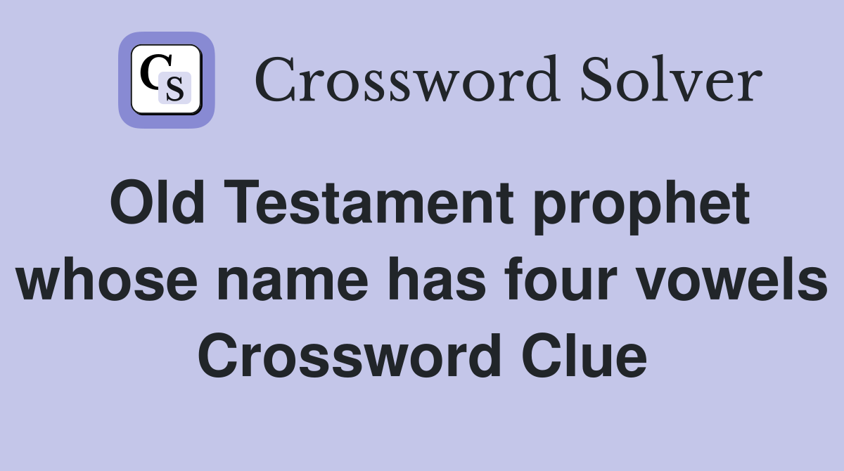 Old Testament prophet whose name has four vowels Crossword Clue