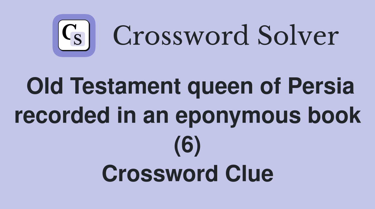 Old Testament queen of Persia recorded in an eponymous book (6) Crossword Clue