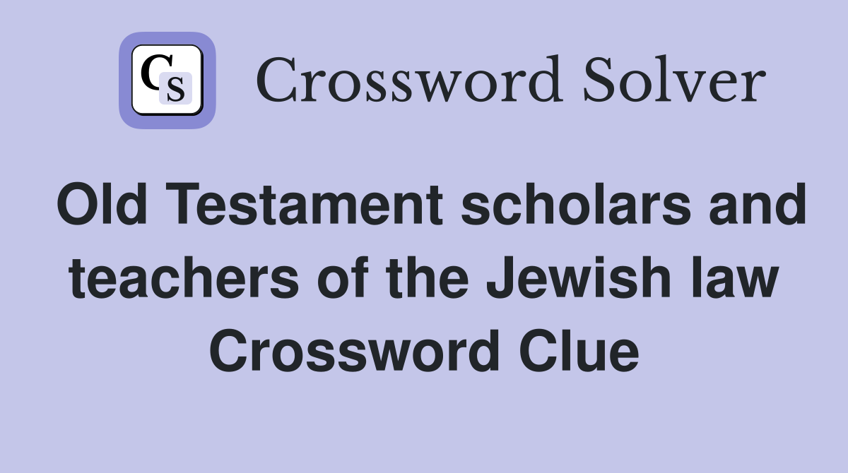 Old Testament scholars and teachers of the Jewish law Crossword Clue