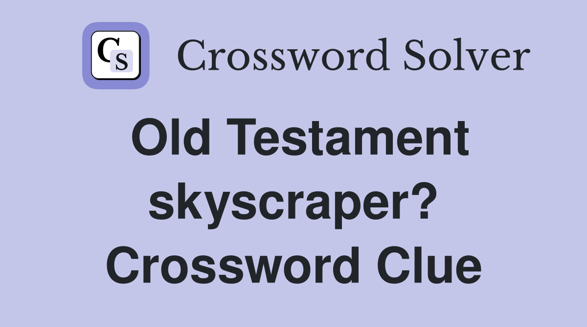 Old Testament skyscraper? Crossword Clue