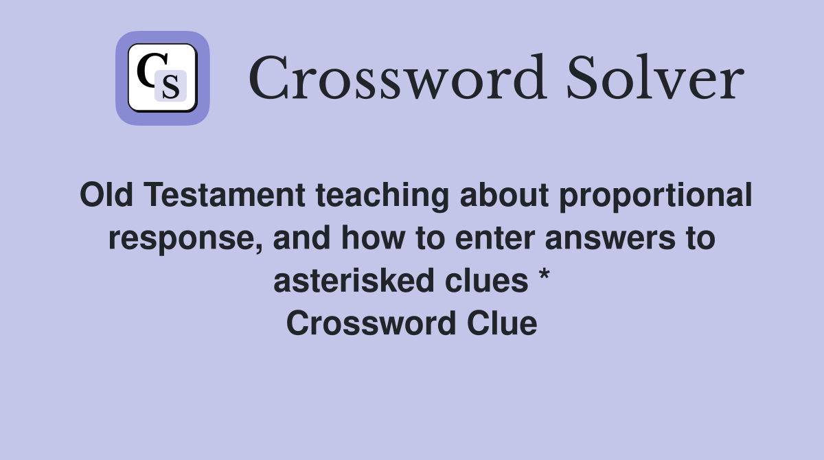 Old Testament teaching about proportional response, and how to enter answers to asterisked clues * Crossword Clue