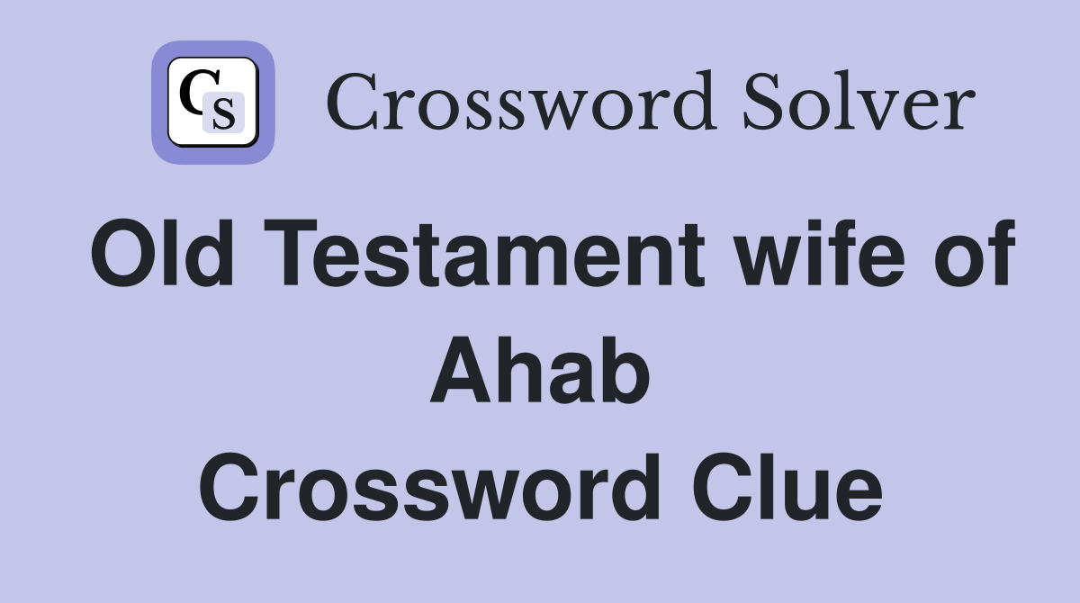 Old Testament wife of Ahab Crossword Clue