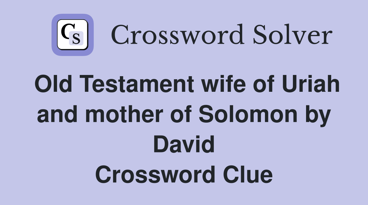 Old Testament wife of Uriah and mother of Solomon by David Crossword Clue