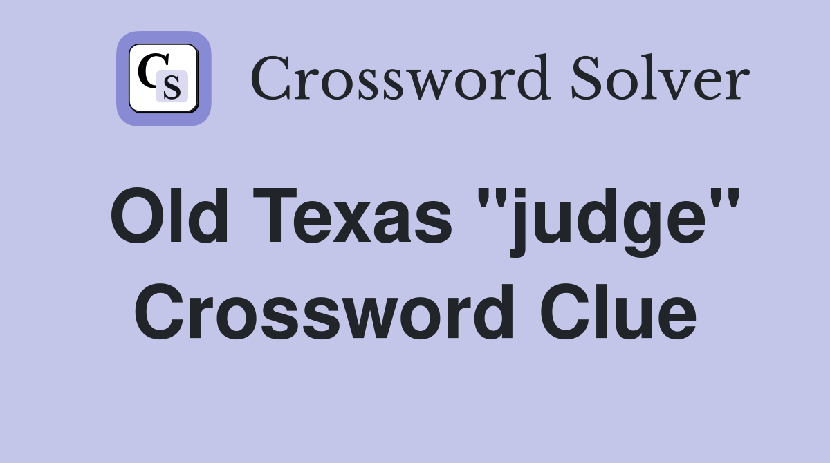 Old Texas "judge" Crossword Clue