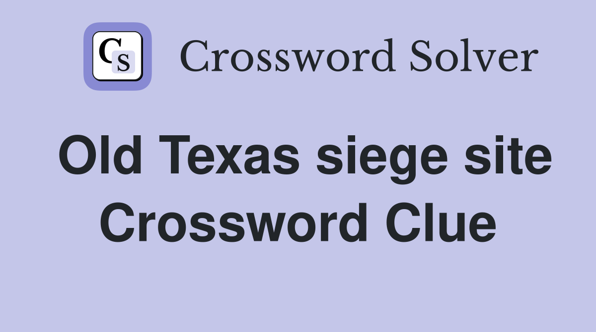 Old Texas siege site Crossword Clue