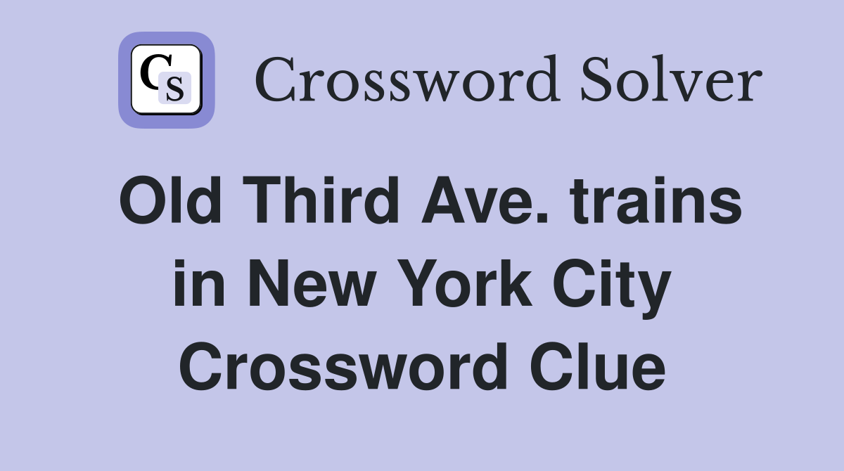 Old Third Ave. trains in New York City Crossword Clue