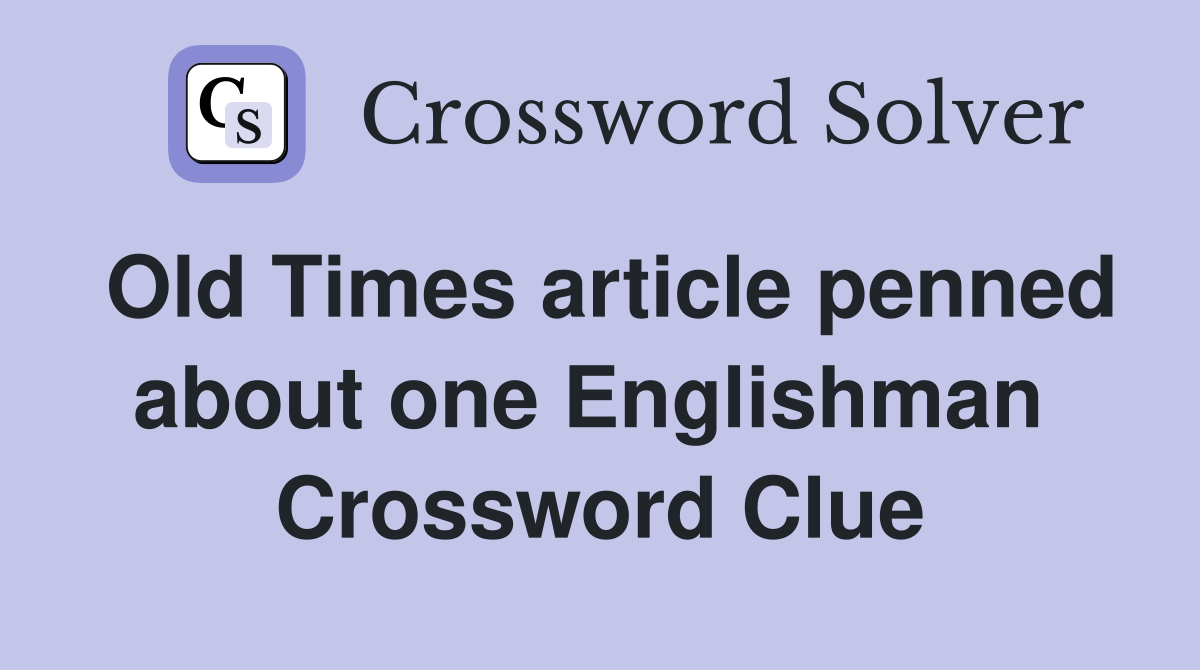 Old Times article penned about one Englishman  Crossword Clue