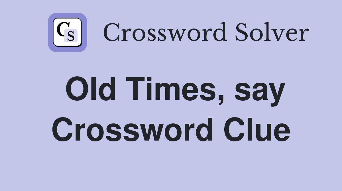 Old Times, say Crossword Clue