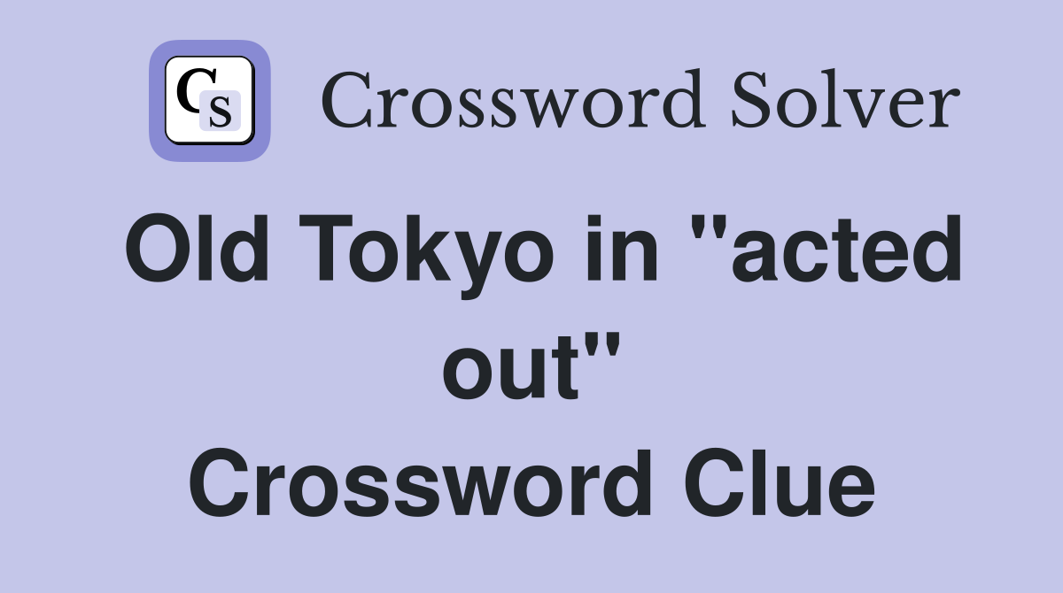 Old Tokyo in "acted out" Crossword Clue