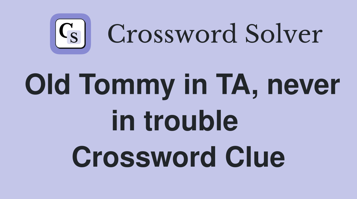 Old Tommy in TA, never in trouble  Crossword Clue