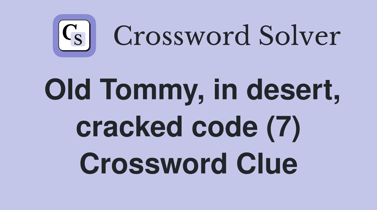Old Tommy, in desert, cracked code (7) Crossword Clue