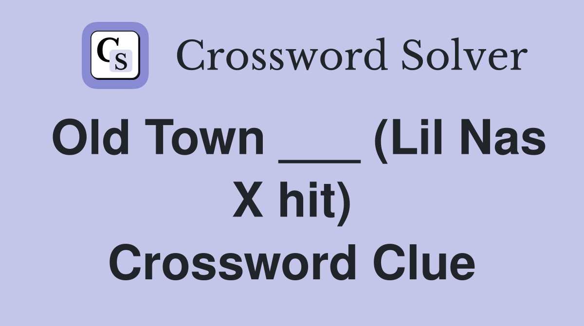Old Town ___ (Lil Nas X hit) Crossword Clue