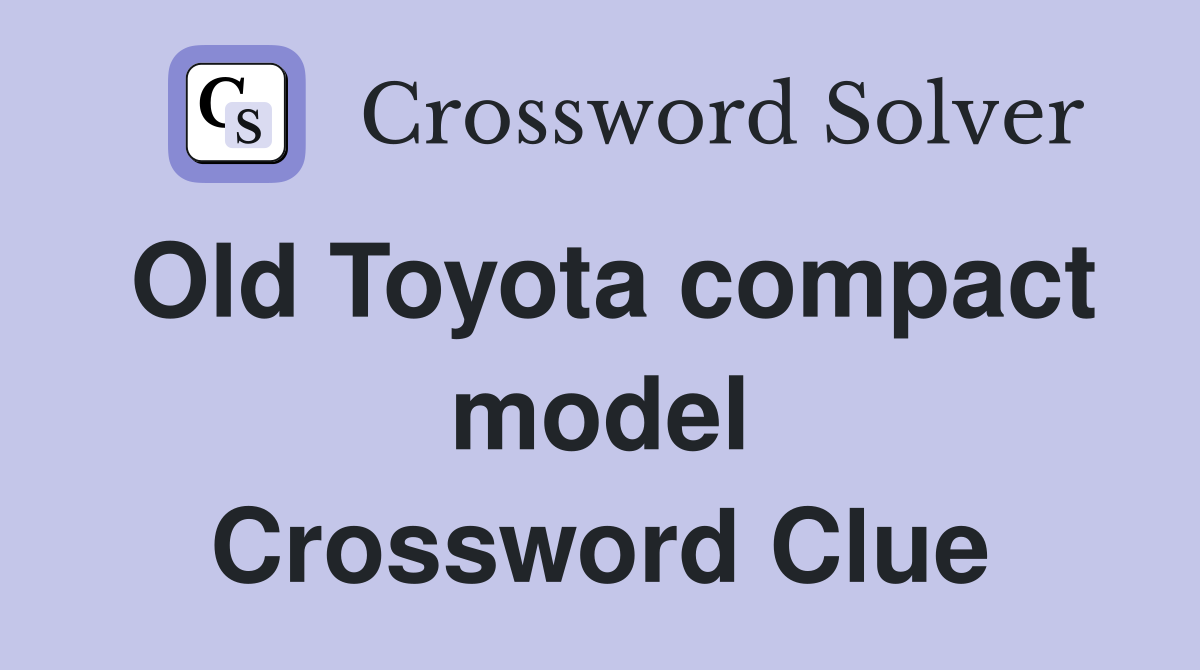 Old Toyota compact model Crossword Clue