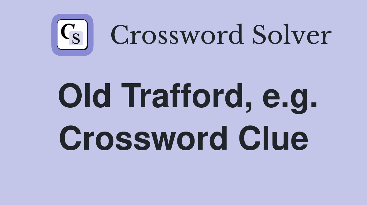 Old Trafford, e.g. Crossword Clue