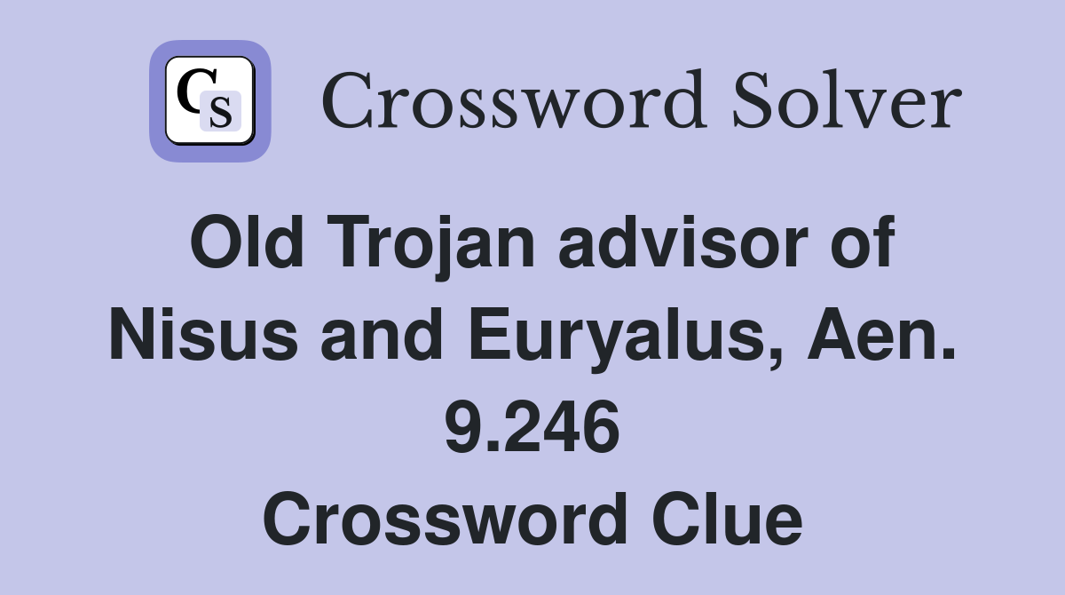 Old Trojan advisor of Nisus and Euryalus, Aen. 9.246 Crossword Clue