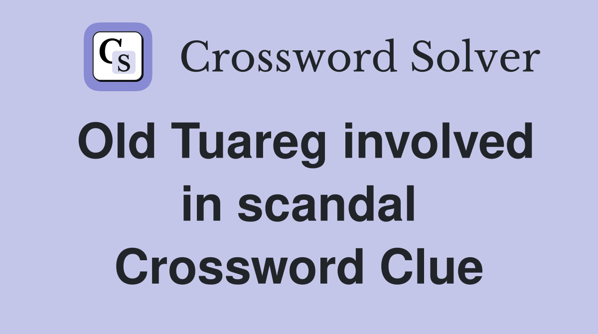 Old Tuareg involved in scandal Crossword Clue