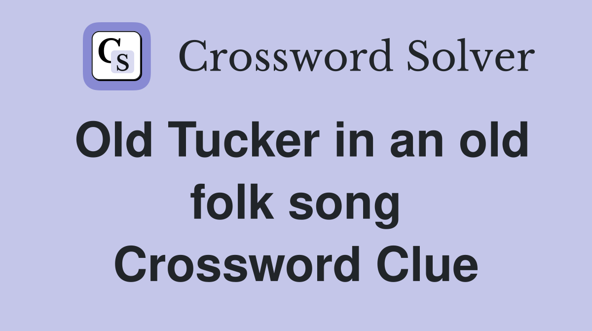 Old Tucker in an old folk song Crossword Clue