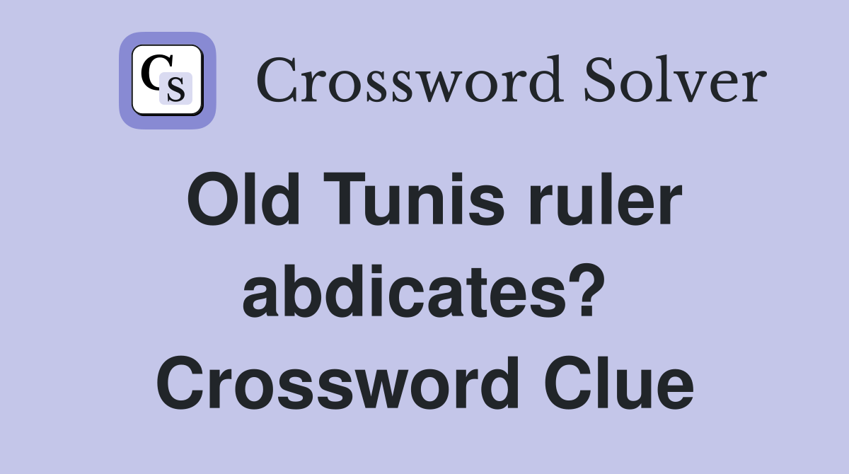Old Tunis ruler abdicates? Crossword Clue