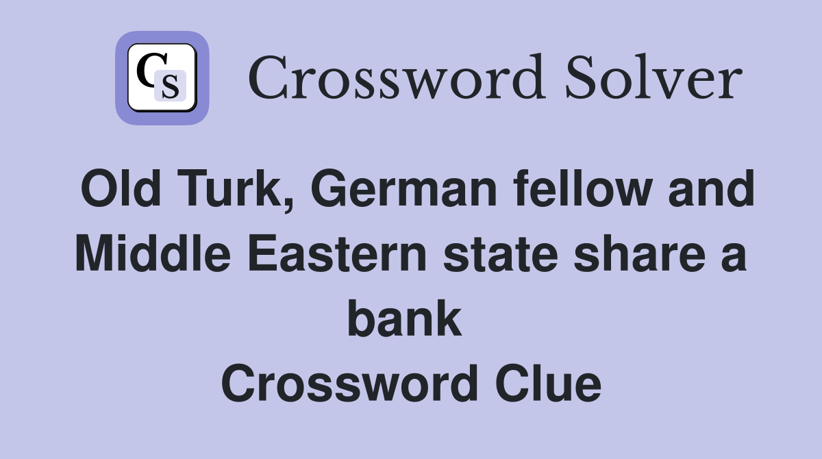 Old Turk, German fellow and Middle Eastern state share a bank  Crossword Clue
