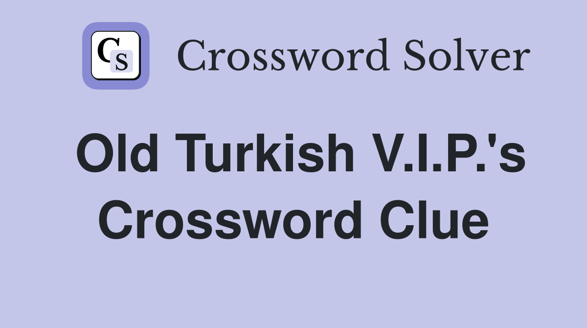 Old Turkish V.I.P.'s Crossword Clue