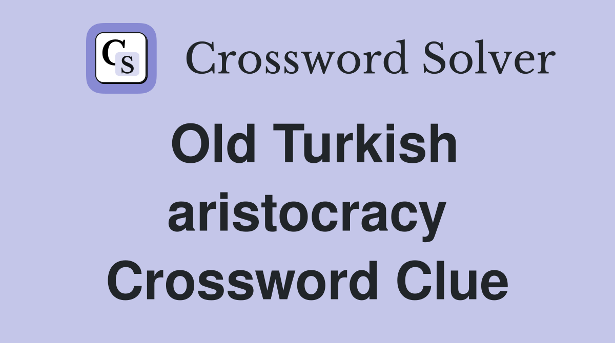 Old Turkish aristocracy Crossword Clue