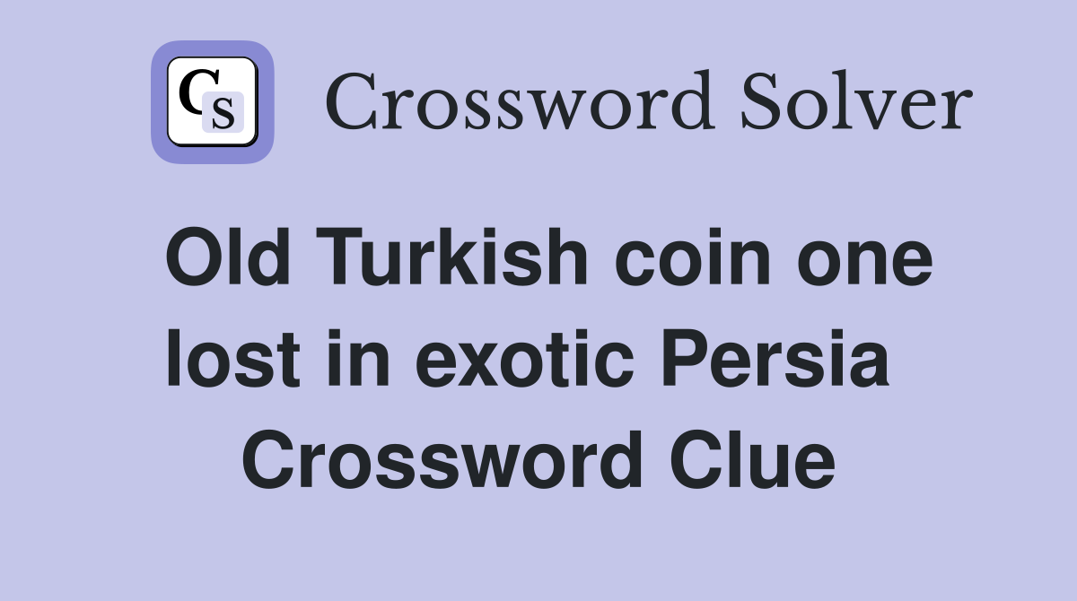 Old Turkish coin one lost in exotic Persia  Crossword Clue