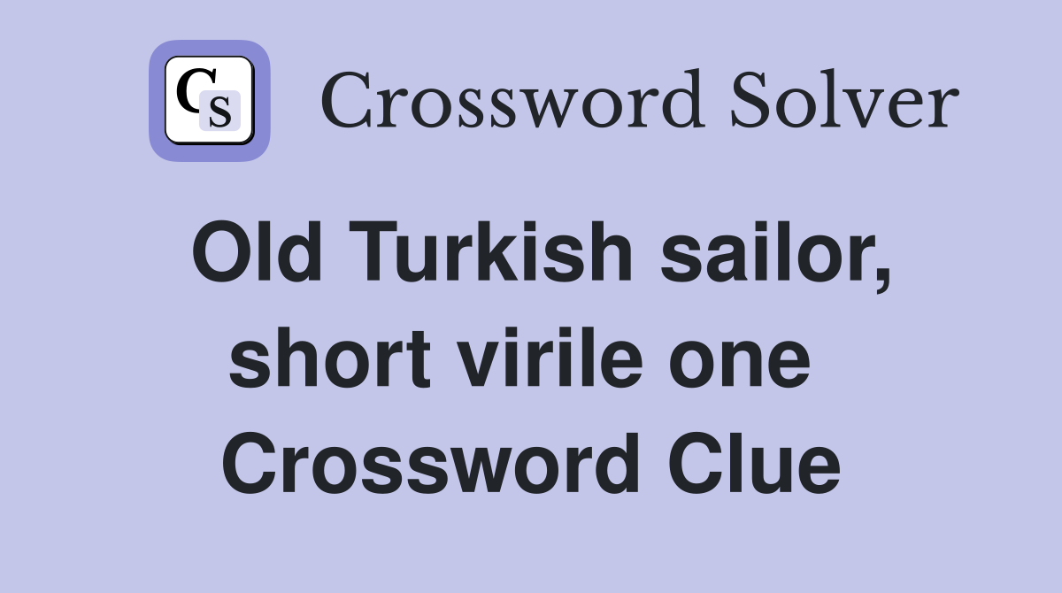Old Turkish sailor, short virile one  Crossword Clue