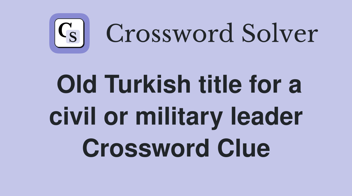 Old Turkish title for a civil or military leader Crossword Clue